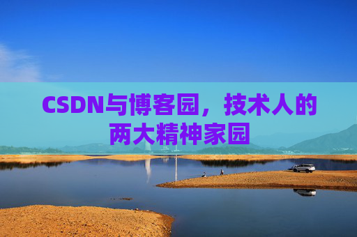 CSDN与博客园，技术人的两大精神家园